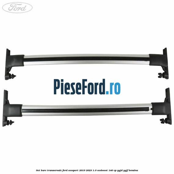 Set bare transversale Ford EcoSport 2019-2023 1.0 EcoBoost 140 cp Set bare transversale Ford EcoSport 2019-2023 1.0 EcoBoost 140 cp YYJD, YYJF benzina
