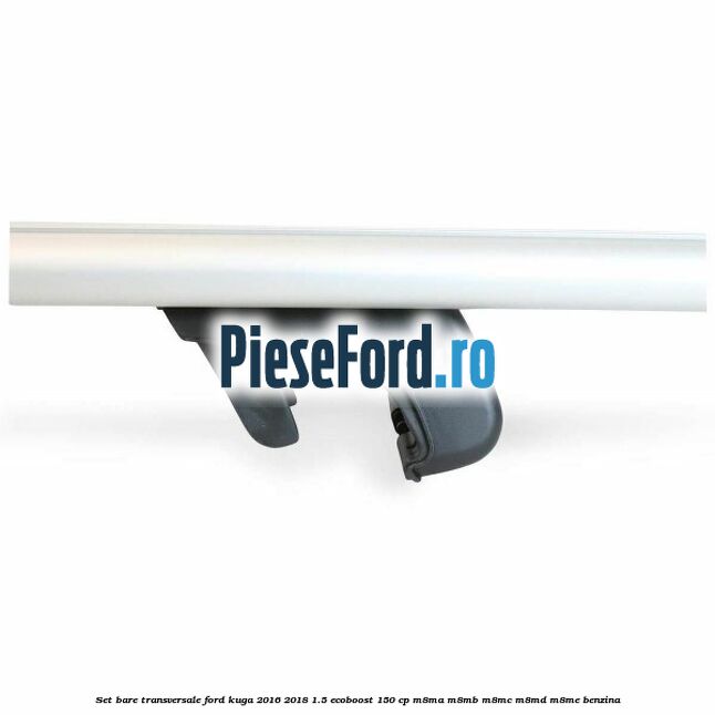 Set bare transversale Ford Kuga 2016-2018 1.5 EcoBoost 150 cp M8MA, M8MB, M8MC, M8MD, M8ME benzina