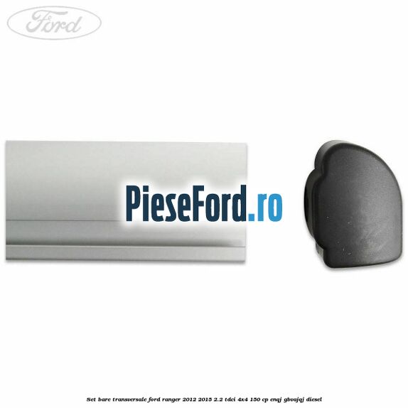 Set bare transversale Ford Ranger 2012-2015 2.2 TDCi 4x4 150 cp ENQJ, GBVAJQJ diesel