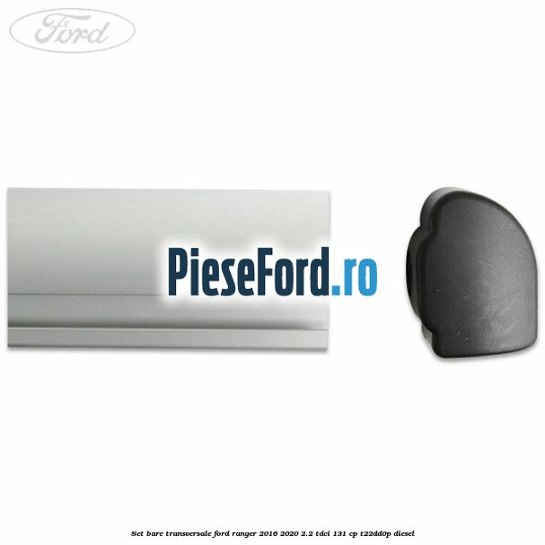 Set bare transversale Ford Ranger 2016-2020 2.2 TDCi 131 cp T22DD0P diesel