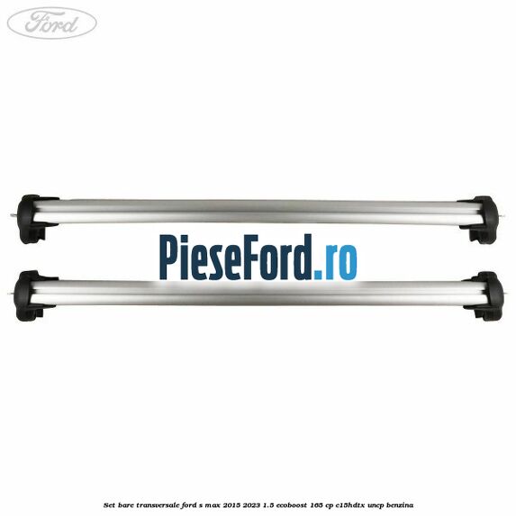 Set bare transversale Ford S-Max 2015-2023 1.5 EcoBoost 165 cp C15HDTX, UNCP benzina