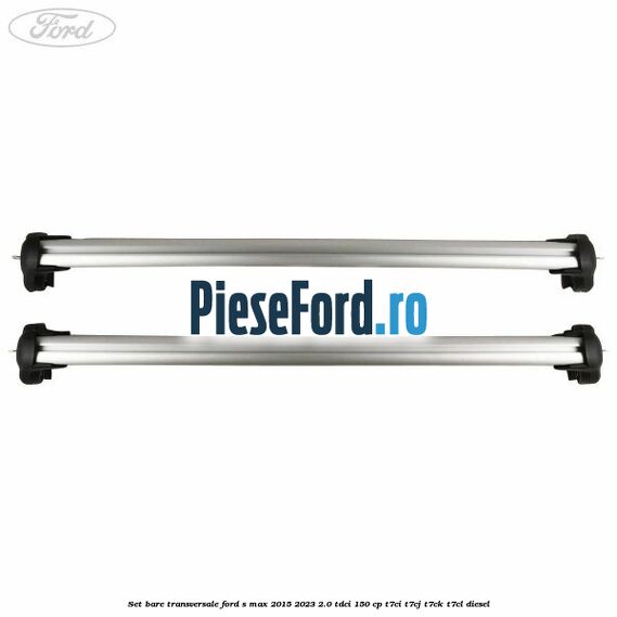 Set bare transversale Ford S-Max 2015-2023 2.0 TDCi 150 cp T7CI, T7CJ, T7CK, T7CL diesel