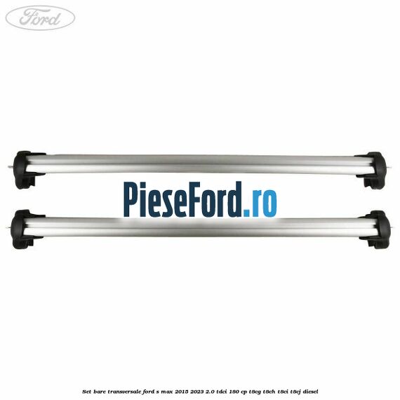Set bare transversale Ford S-Max 2015-2023 2.0 TDCi 180 cp Set bare transversale Ford S-Max 2015-2023 2.0 TDCi 180 cp T8CG, T8CH, T8CI, T8CJ diesel