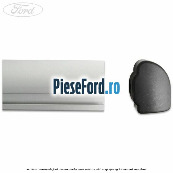 Set bare transversale Ford Tourneo Courier 2014-2018 1.5 TDCi 75 cp UGCA, UGCB, XUCC, XUCD, XUCE diesel