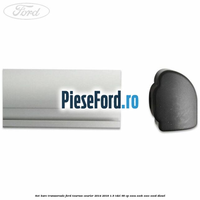 Set bare transversale Ford Tourneo Courier 2014-2018 1.5 TDCi 95 cp XVCA, XVCB, XVCC, XVCD diesel