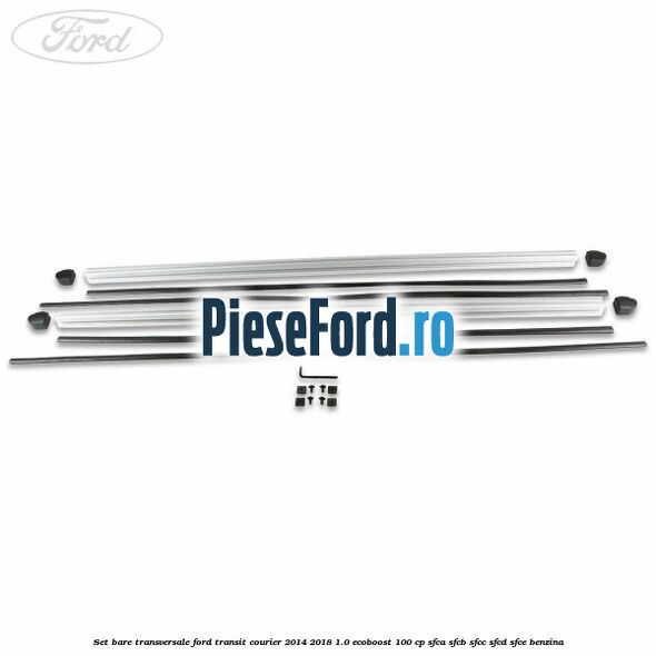 Set bare transversale Ford Transit Courier 2014-2018 1.0 EcoBoost 100 cp SFCA, SFCB, SFCC, SFCD, SFCE benzina