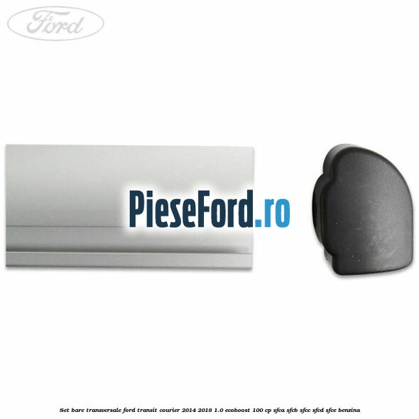 Set bare transversale Ford Transit Courier 2014-2018 1.0 EcoBoost 100 cp SFCA, SFCB, SFCC, SFCD, SFCE benzina