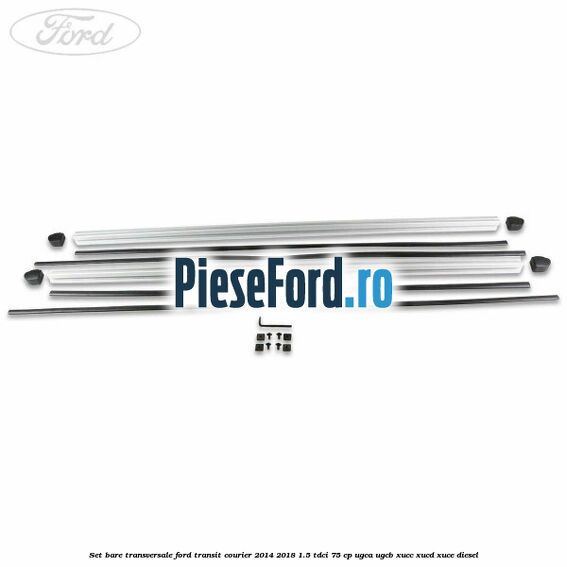 Set bare transversale Ford Transit Courier 2014-2018 1.5 TDCi 75 cp UGCA, UGCB, XUCC, XUCD, XUCE diesel