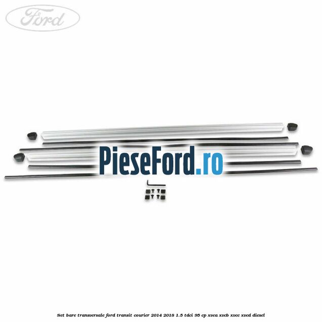 Set bare transversale Ford Transit Courier 2014-2018 1.5 TDCi 95 cp XVCA, XVCB, XVCC, XVCD diesel