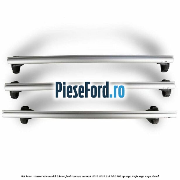 Set bare transversale model 3 bare Ford Tourneo Connect 2013-2018 1.5 TDCi 100 cp Set bare transversale model 3 bare Ford Tourneo Connect 2013-2018 1.5 TDCi 100 cp XVGA, XVGB, XVGC, XXGA diesel