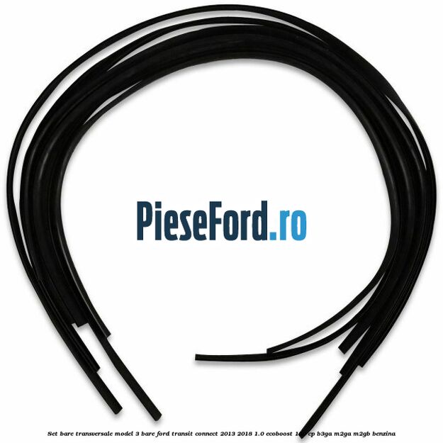 Set bare transversale model 3 bare Ford Transit Connect 2013-2018 1.0 EcoBoost 100 cp B3GA, M2GA, M2GB benzina
