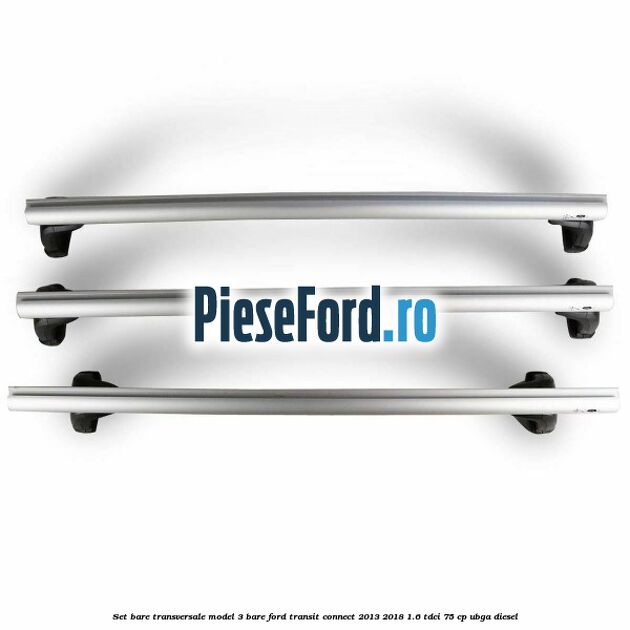 Set bare transversale model 3 bare Ford Transit Connect 2013-2018 1.6 TDCi 75 cp Set bare transversale model 3 bare Ford Transit Connect 2013-2018 1.6 TDCi 75 cp UBGA diesel