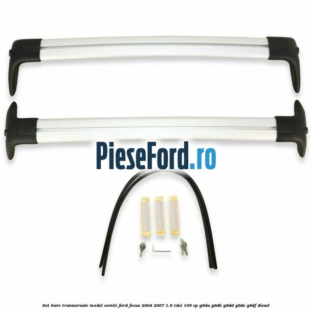 Set bare transversale model combi Ford Focus 2004-2007 1.6 TDCi 109 cp G8DA, G8DB, G8DD, G8DE, G8DF diesel