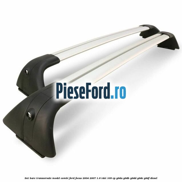 Set bare transversale model combi Ford Focus 2004-2007 1.6 TDCi 109 cp G8DA, G8DB, G8DD, G8DE, G8DF diesel