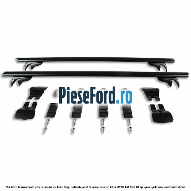 Set bare transversale pentru model cu bare longitudinale Ford Tourneo Courier 2014-2018 1.5 TDCi 75 cp UGCA, UGCB, XUCC, XUCD, XUCE diesel