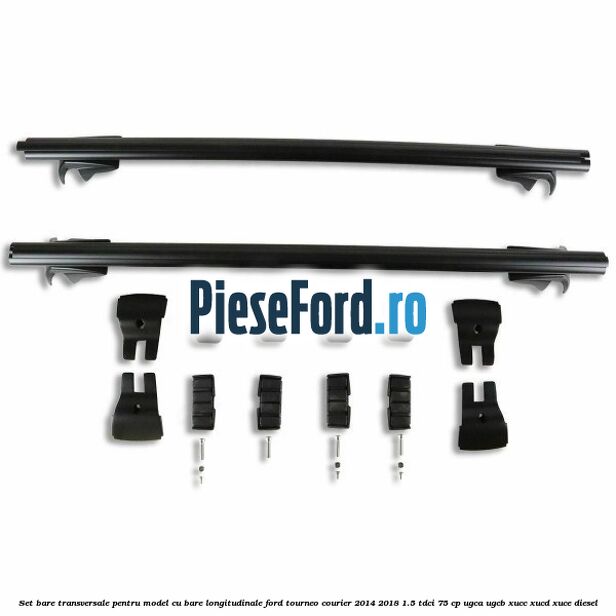 Set bare transversale pentru model cu bare longitudinale Ford Tourneo Courier 2014-2018 1.5 TDCi 75 cp UGCA, UGCB, XUCC, XUCD, XUCE diesel