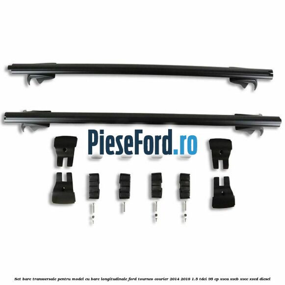 Set bare transversale pentru model cu bare longitudinale Ford Tourneo Courier 2014-2018 1.5 TDCi 95 cp XVCA, XVCB, XVCC, XVCD diesel