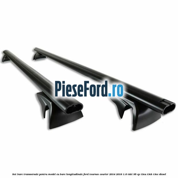 Set bare transversale pentru model cu bare longitudinale Ford Tourneo Courier 2014-2018 1.6 TDCi 95 cp T3CA, T3CB, T3CC diesel
