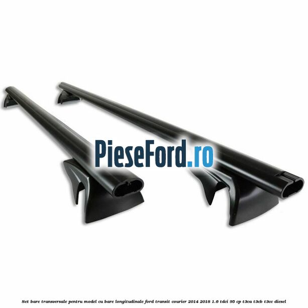 Set bare transversale pentru model cu bare longitudinale Ford Transit Courier 2014-2018 1.6 TDCi 95 cp Set bare transversale pentru model cu bare longitudinale Ford Transit Courier 2014-2018 1.6 TDCi 95 cp T3CA, T3CB, T3CC diesel