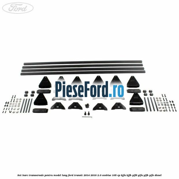 Set bare transversale pentru model lung Ford Transit 2014-2018 2.0 EcoBlue 105 cp BJFA, BJFB, YLF6, YLFA, YLFB, YLFS diesel