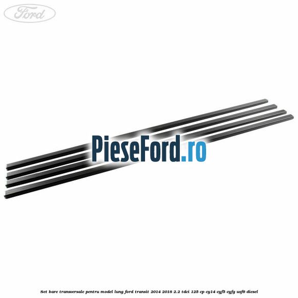 Set bare transversale pentru model lung Ford Transit 2014-2018 2.2 TDCi 125 cp CY14, CYF5, CYFG, USF6 diesel