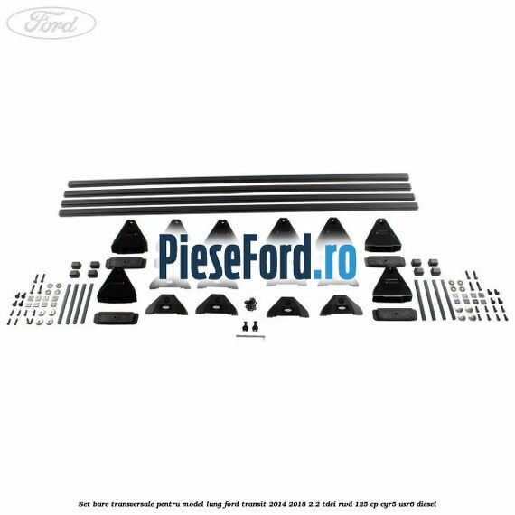 Set bare transversale pentru model lung Ford Transit 2014-2018 2.2 TDCi RWD 125 cp Set bare transversale pentru model lung Ford Transit 2014-2018 2.2 TDCi RWD 125 cp CYR5, USR6 diesel