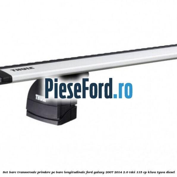 Set bare transversale prindere pe bare longitudinale Ford Galaxy 2007-2014 2.0 TDCi 115 cp KLWA, TYWA diesel