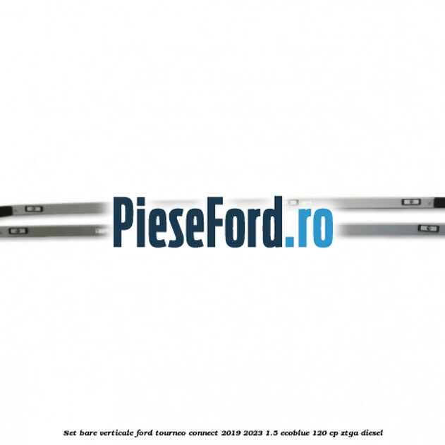 Set bare verticale Ford Tourneo Connect 2019-2023 1.5 EcoBlue 120 cp ZTGA diesel