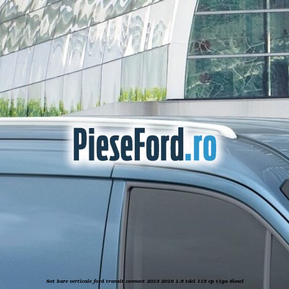 Set bare verticale Ford Transit Connect 2013-2018 1.6 TDCi 115 cp T1GA diesel