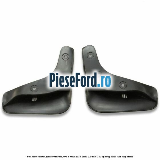 Set bavete noroi fata conturate Ford S-Max 2015-2023 2.0 TDCi 180 cp T8CG, T8CH, T8CI, T8CJ diesel