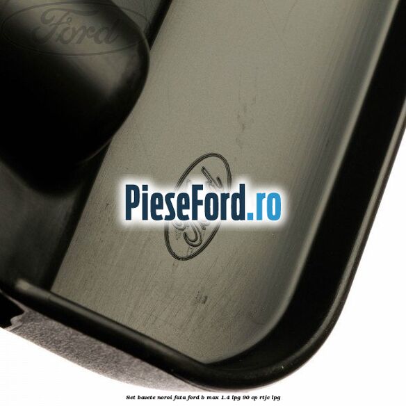 Set bavete noroi fata Ford B-Max 1.4 LPG 90 cp RTJC LPG