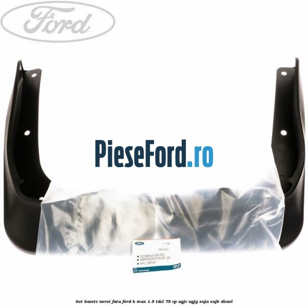 Set bavete noroi fata Ford B-Max 1.5 TDCi 75 cp UGJC, UGJG, XUJA, XUJB diesel