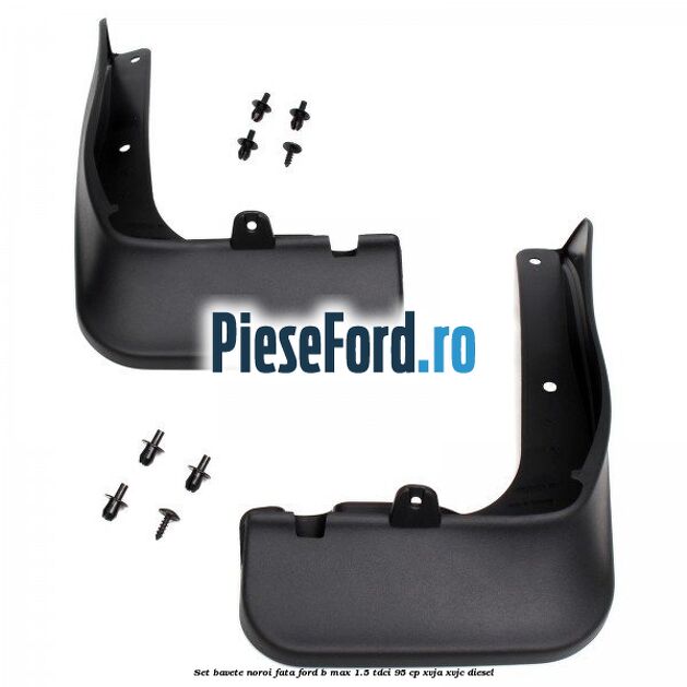 Set bavete noroi fata Ford B-Max 1.5 TDCi 95 cp XVJA, XVJC diesel