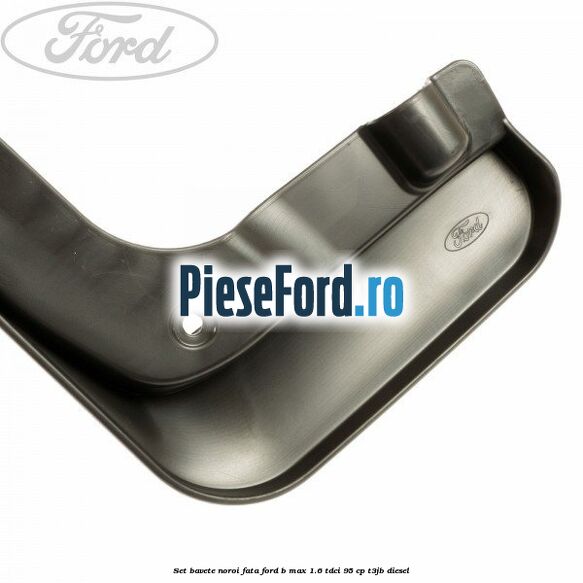 Set bavete noroi fata Ford B-Max 1.6 TDCi 95 cp T3JB diesel