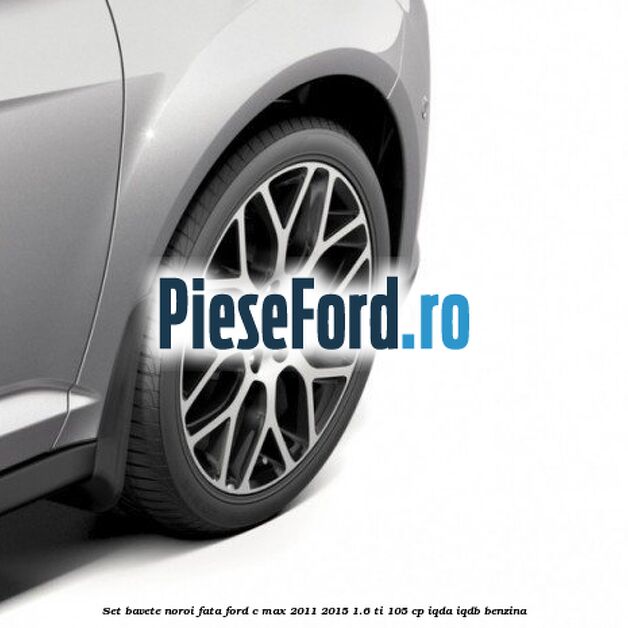 Set bavete noroi fata Ford C-Max 2011-2015 1.6 Ti 105 cp Set bavete noroi fata Ford C-Max 2011-2015 1.6 Ti 105 cp IQDA, IQDB benzina