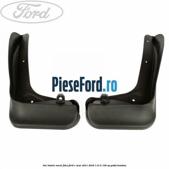 Set bavete noroi fata Ford C-Max 2011-2015 1.6 Ti 125 cp PNDA benzina