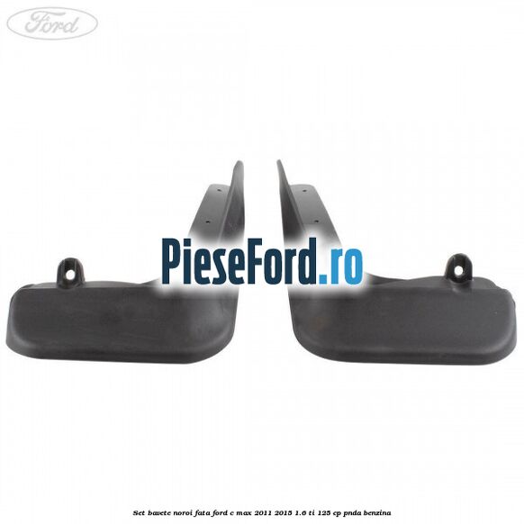 Set bavete noroi fata Ford C-Max 2011-2015 1.6 Ti 125 cp PNDA benzina