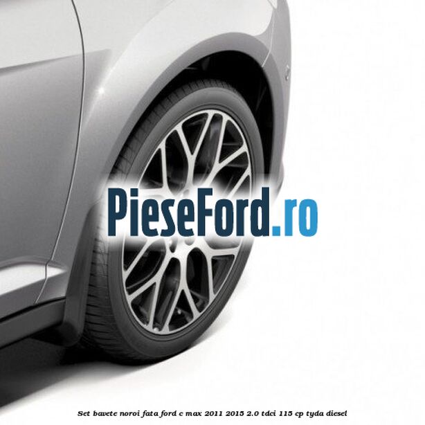 Set bavete noroi fata Ford C-Max 2011-2015 2.0 TDCi 115 cp TYDA diesel
