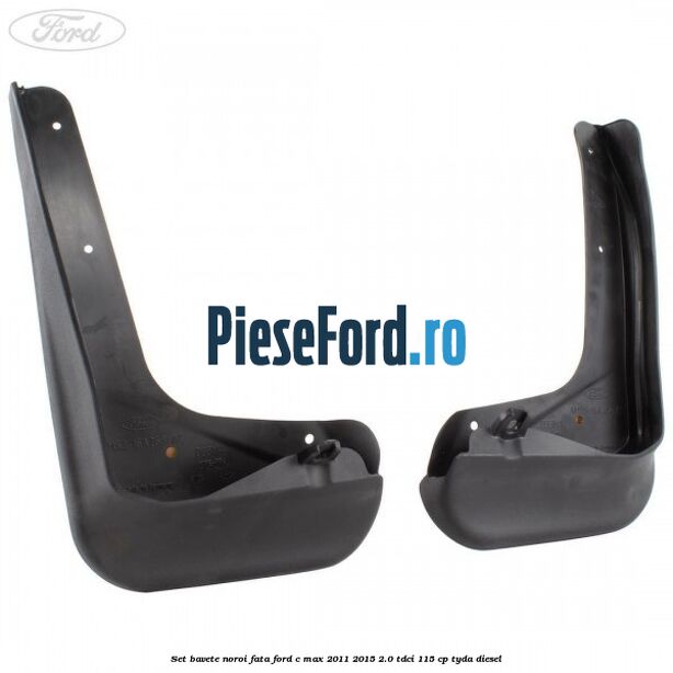 Set bavete noroi fata Ford C-Max 2011-2015 2.0 TDCi 115 cp TYDA diesel