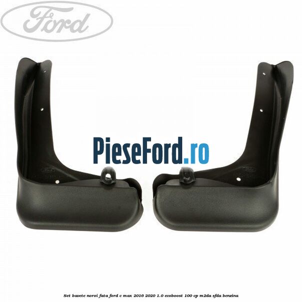 Set bavete noroi fata Ford C-Max 2016-2020 1.0 EcoBoost 100 cp M2DA, SFDA benzina