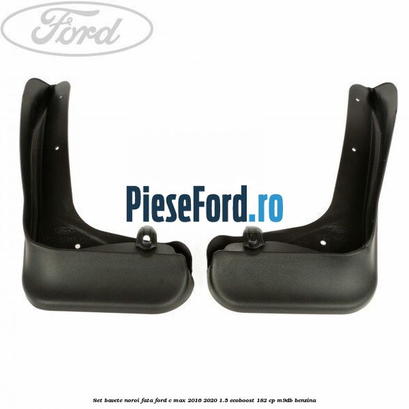 Set bavete noroi fata Ford C-Max 2016-2020 1.5 EcoBoost 182 cp M9DB benzina