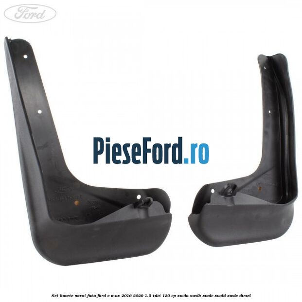 Set bavete noroi fata Ford C-Max 2016-2020 1.5 TDCi 120 cp Set bavete noroi fata Ford C-Max 2016-2020 1.5 TDCi 120 cp XWDA, XWDB, XWDC, XWDD, XWDE diesel