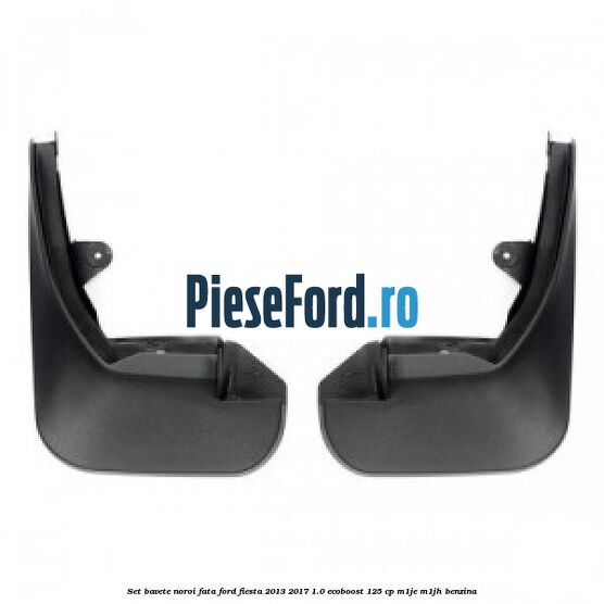 Set bavete noroi fata Ford Fiesta 2013-2017 1.0 EcoBoost 125 cp M1JE, M1JH benzina