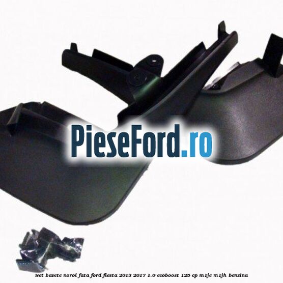 Set bavete noroi fata Ford Fiesta 2013-2017 1.0 EcoBoost 125 cp M1JE, M1JH benzina