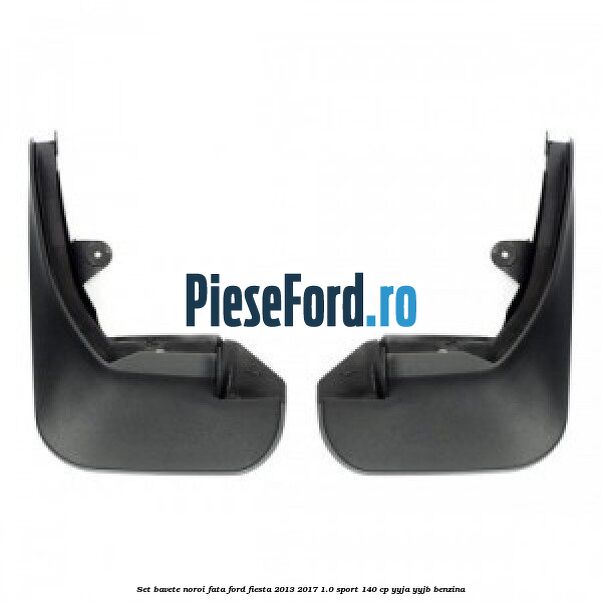 Set bavete noroi fata Ford Fiesta 2013-2017 1.0 Sport 140 cp YYJA, YYJB benzina