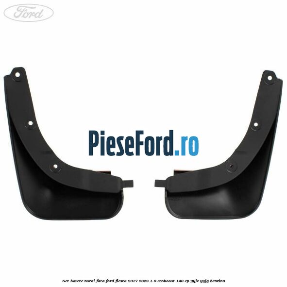 Set bavete noroi fata Ford Fiesta 2017-2023 1.0 EcoBoost 140 cp YYJE, YYJG benzina