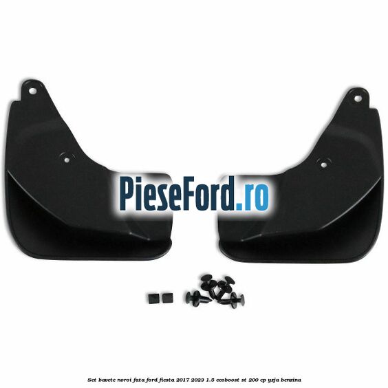 Set bavete noroi fata Ford Fiesta 2017-2023 1.5 EcoBoost ST 200 cp Set bavete noroi fata Ford Fiesta 2017-2023 1.5 EcoBoost ST 200 cp YZJA benzina