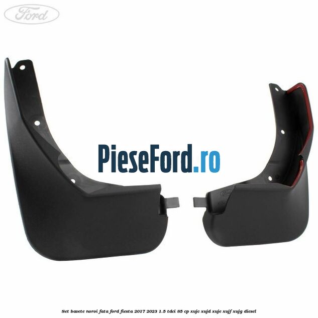 Set bavete noroi fata Ford Fiesta 2017-2023 1.5 TDCi 85 cp XUJC, XUJD, XUJE, XUJF, XUJG diesel