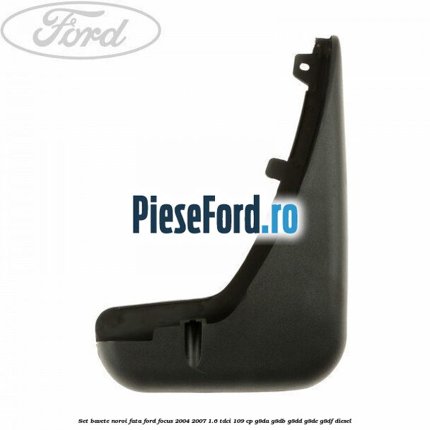 Set bavete noroi fata Ford Focus 2004-2007 1.6 TDCi 109 cp Set bavete noroi fata Ford Focus 2004-2007 1.6 TDCi 109 cp G8DA, G8DB, G8DD, G8DE, G8DF diesel