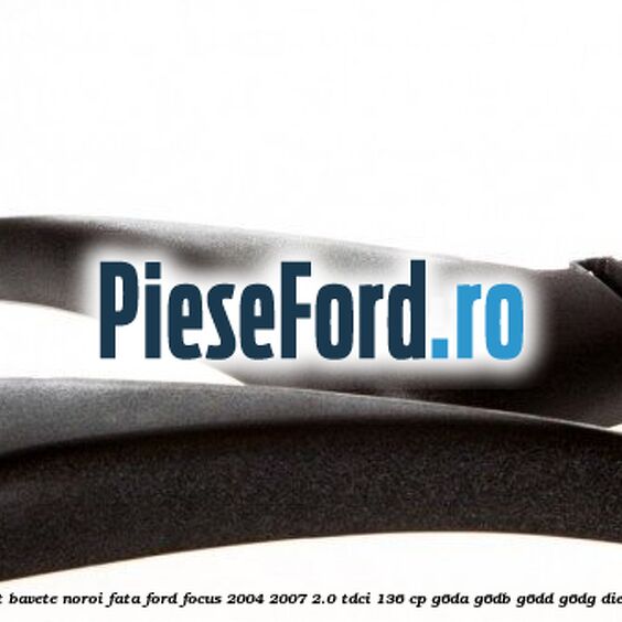 Set bavete noroi fata Ford Focus 2004-2007 2.0 TDCi 136 cp Set bavete noroi fata Ford Focus 2004-2007 2.0 TDCi 136 cp G6DA, G6DB, G6DD, G6DG diesel